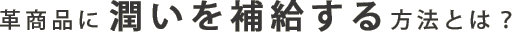 革商品に潤いを補給する方法とは？