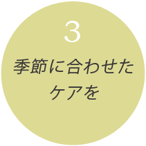 ３．季節に合わせてケアを